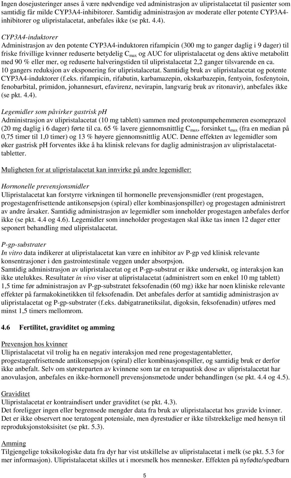 CYP3A4-induktorer Administrasjon av den potente CYP3A4-induktoren rifampicin (300 mg to ganger daglig i 9 dager) til friske frivillige kvinner reduserte betydelig C max og AUC for ulipristalacetat og