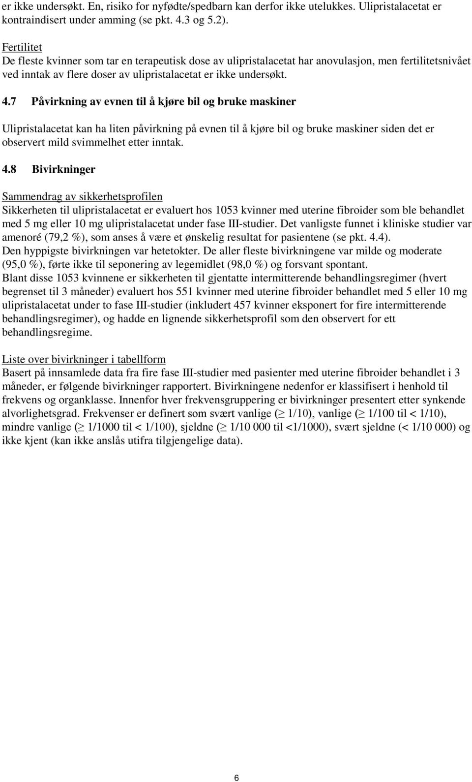 7 Påvirkning av evnen til å kjøre bil og bruke maskiner Ulipristalacetat kan ha liten påvirkning på evnen til å kjøre bil og bruke maskiner siden det er observert mild svimmelhet etter inntak. 4.