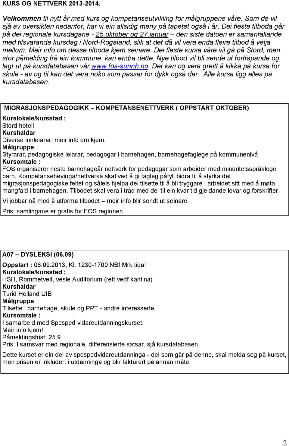 januar den siste datoen er samanfallande med tilsvarande kursdag i Nord-Rogaland, slik at det då vil vera enda fleire tilbod å velja mellom. Meir info om desse tilboda kjem seinare.