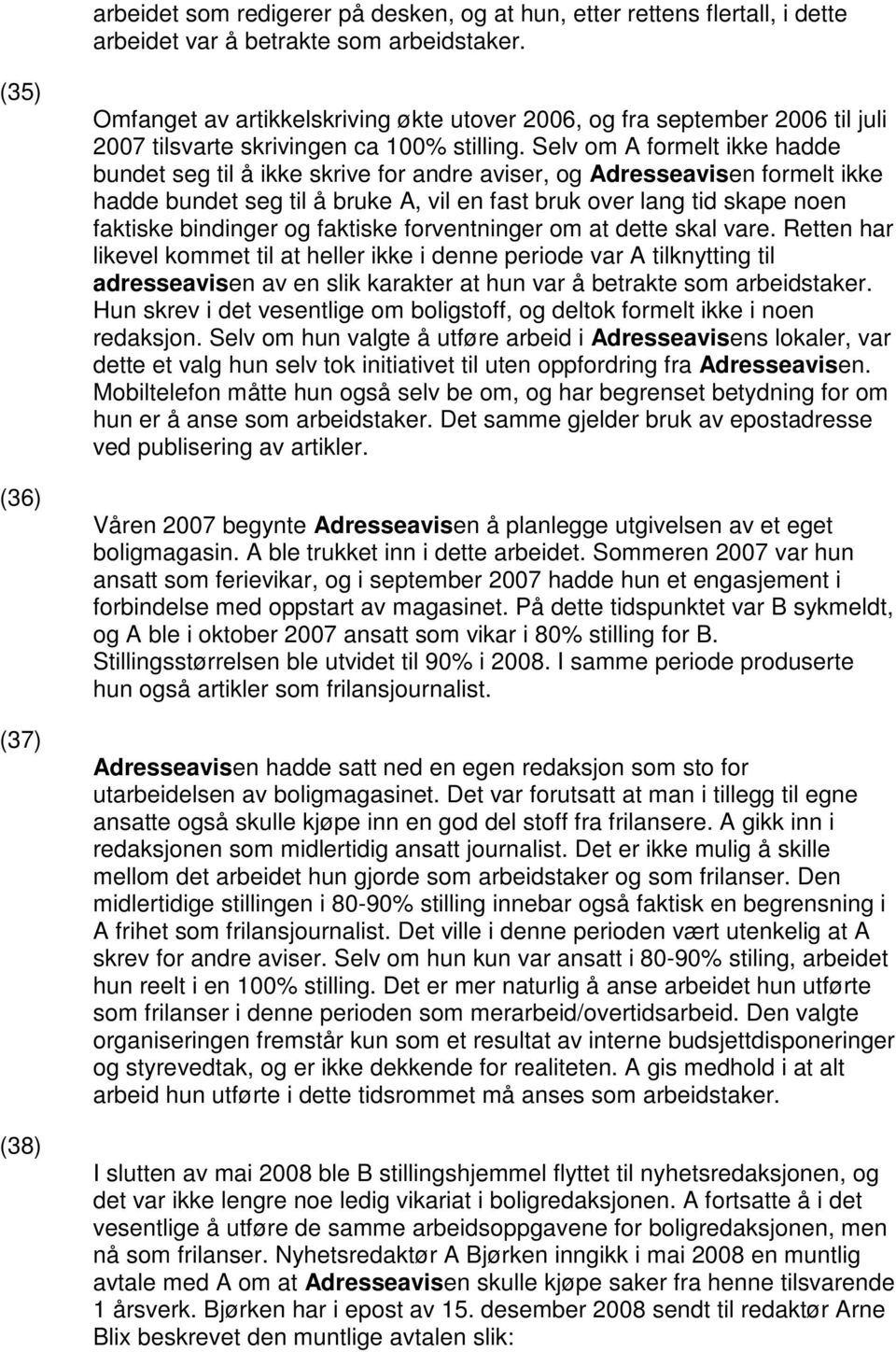 Selv om A formelt ikke hadde bundet seg til å ikke skrive for andre aviser, og Adresseavisen formelt ikke hadde bundet seg til å bruke A, vil en fast bruk over lang tid skape noen faktiske bindinger