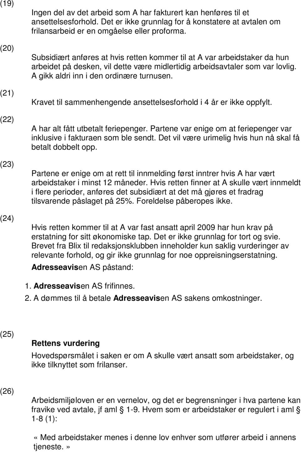 Subsidiært anføres at hvis retten kommer til at A var arbeidstaker da hun arbeidet på desken, vil dette være midlertidig arbeidsavtaler som var lovlig. A gikk aldri inn i den ordinære turnusen.