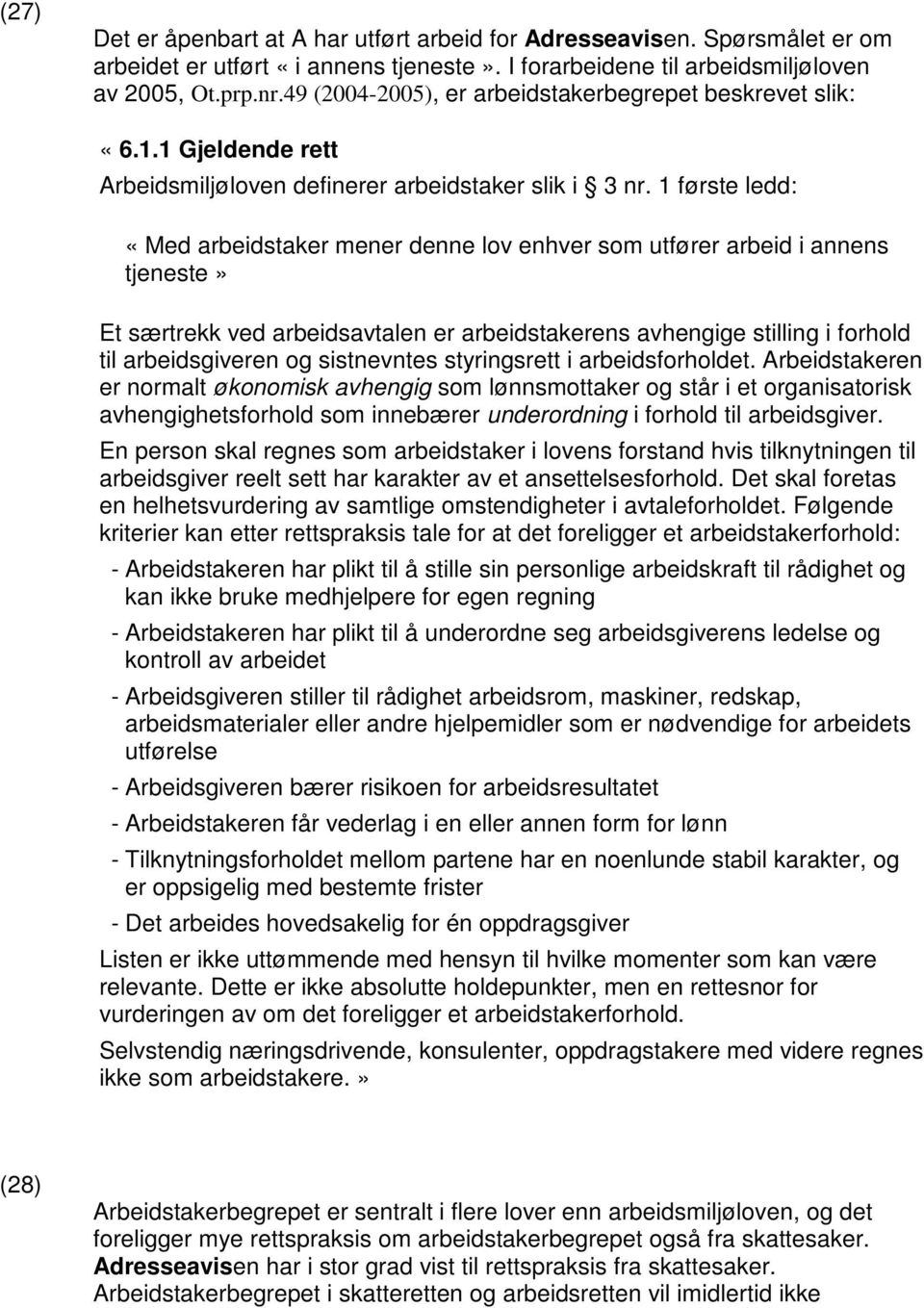 1 første ledd: «Med arbeidstaker mener denne lov enhver som utfører arbeid i annens tjeneste» Et særtrekk ved arbeidsavtalen er arbeidstakerens avhengige stilling i forhold til arbeidsgiveren og