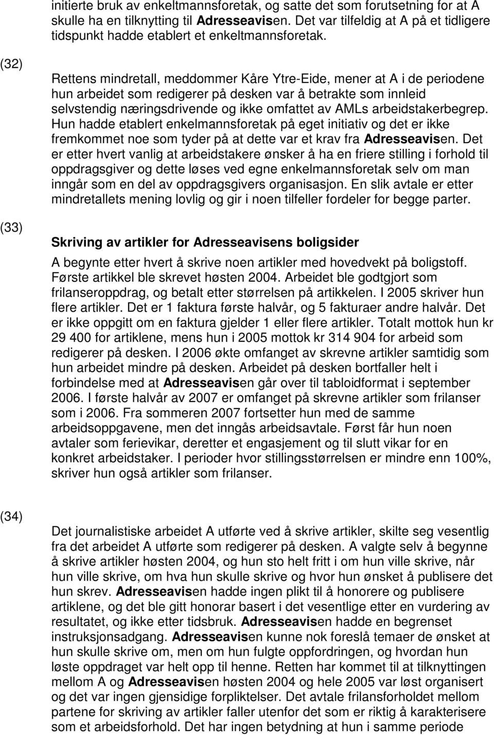 (32) (33) Rettens mindretall, meddommer Kåre Ytre-Eide, mener at A i de periodene hun arbeidet som redigerer på desken var å betrakte som innleid selvstendig næringsdrivende og ikke omfattet av AMLs