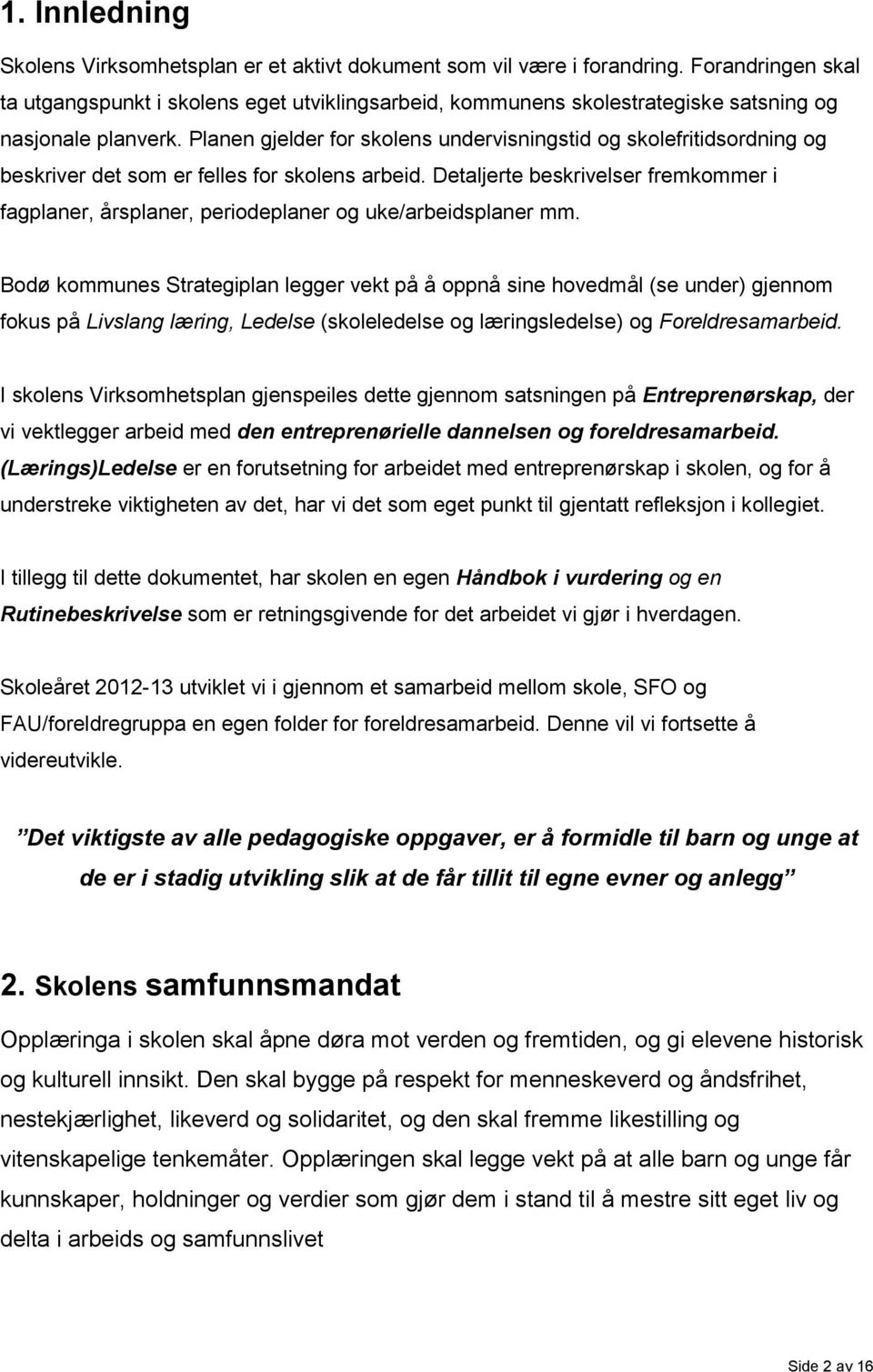 Planen gjelder for skolens undervisningstid og skolefritidsordning og beskriver det som er felles for skolens arbeid.