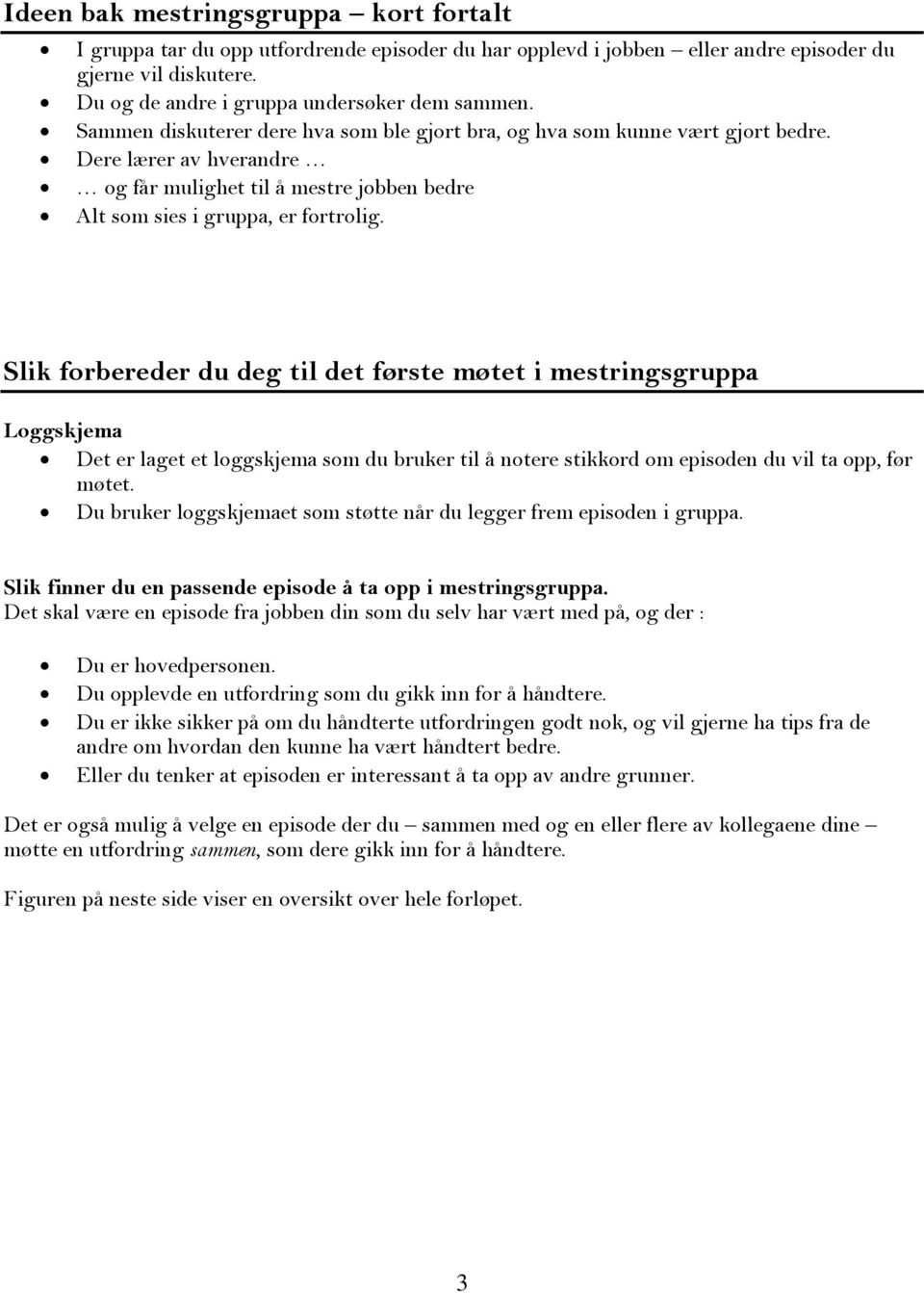 Slik forbereder du deg til det første møtet i mestringsgruppa Loggskjema Det er laget et loggskjema som du bruker til å notere stikkord om episoden du vil ta opp, før møtet.