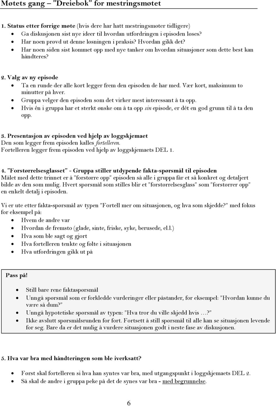 Valg av ny episode Ta en runde der alle kort legger frem den episoden de har med. Vær kort, maksimum to minutter på hver. Gruppa velger den episoden som det virker mest interessant å ta opp.