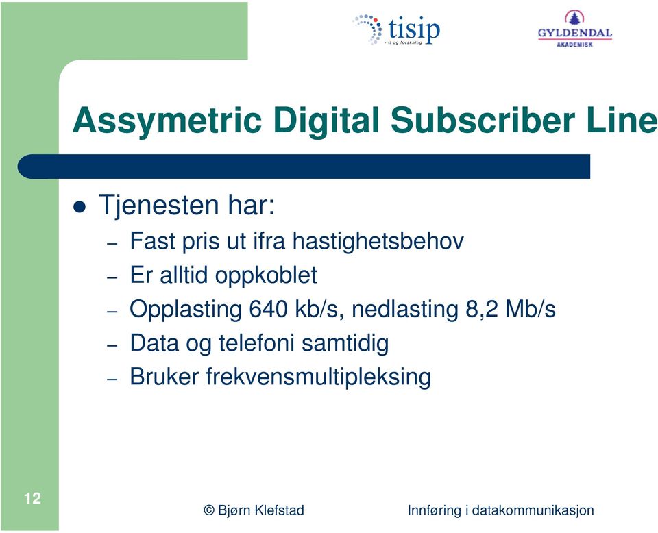 oppkoblet Opplasting 640 kb/s, nedlasting 8,2 Mb/s