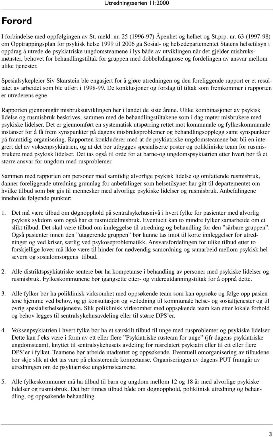 63 (1997-98) om Opptrappingsplan for psykisk helse 1999 til 2006 ga Sosial- og helsedepartementet Statens helsetilsyn i oppdrag å utrede de psykiatriske ungdomsteamene i lys både av utviklingen når