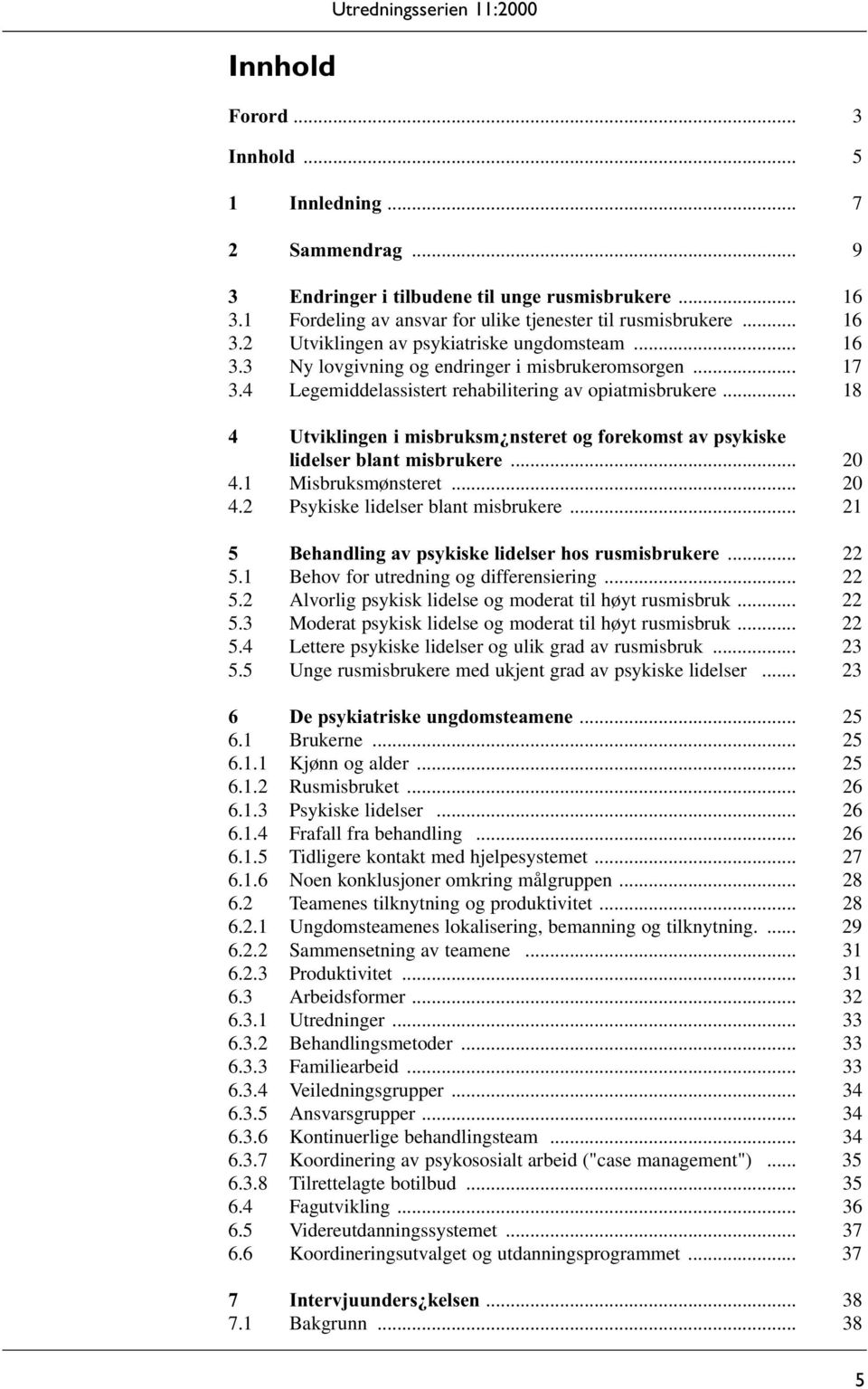 4 Legemiddelassistert rehabilitering av opiatmisbrukere... 18 4 Utviklingen i misbruksm nsteret og forekomst av psykiske lidelser blant misbrukere... 20 4.1 Misbruksmønsteret... 20 4.2 Psykiske lidelser blant misbrukere.