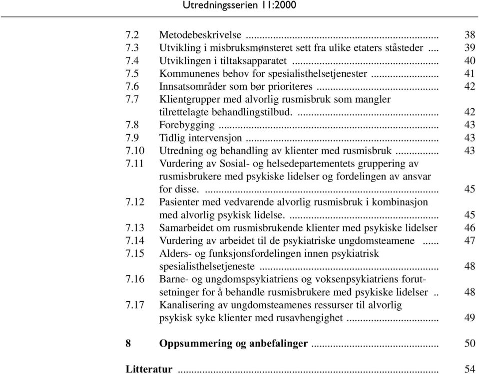 9 Tidlig intervensjon... 43 7.10 Utredning og behandling av klienter med rusmisbruk... 43 7.11 Vurdering av Sosial- og helsedepartementets gruppering av rusmisbrukere med psykiske lidelser og fordelingen av ansvar for disse.