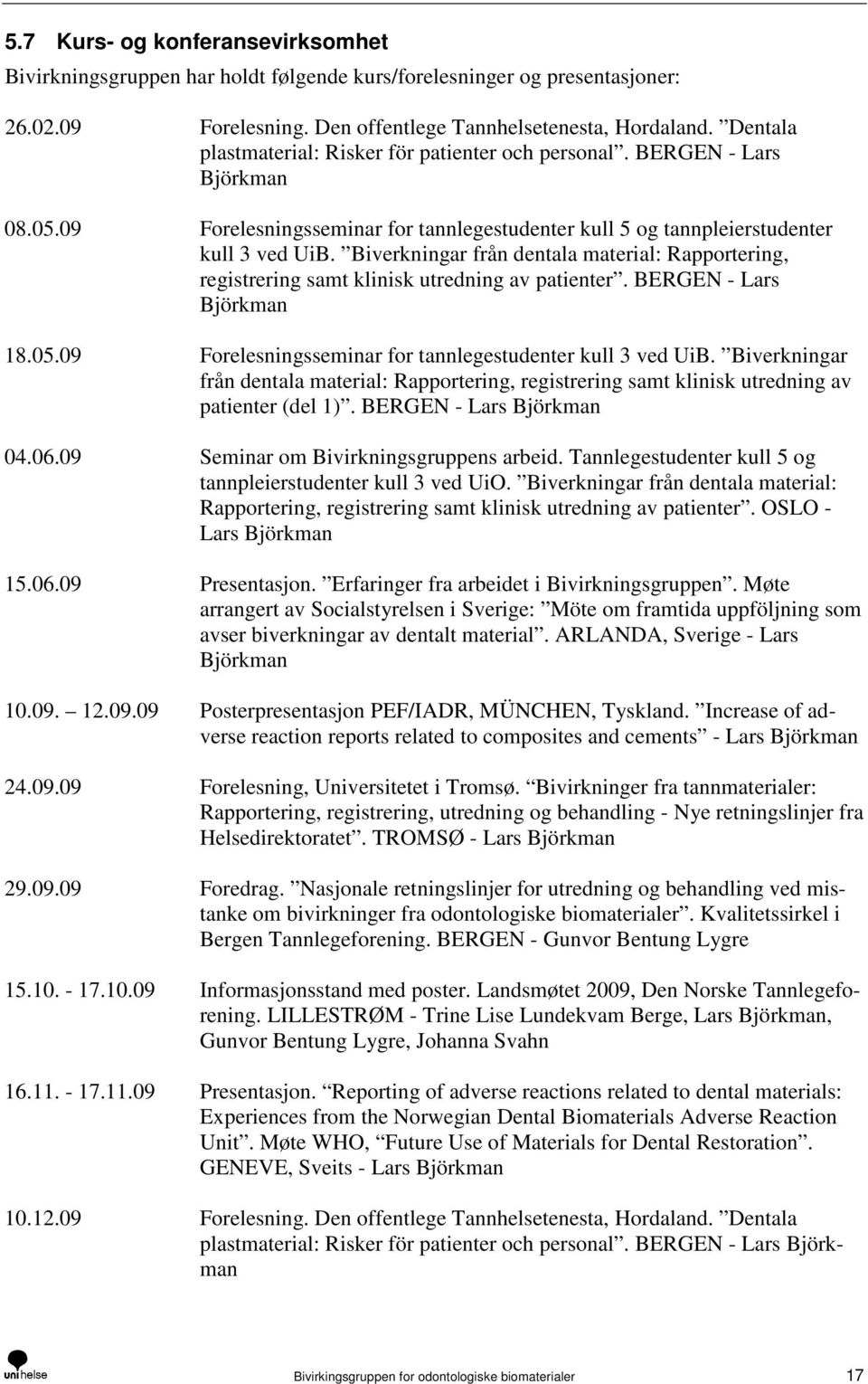 Biverkningar från dentala material: Rapportering, registrering samt klinisk utredning av patienter. BERGEN - Lars Björkman 18.05.09 Forelesningsseminar for tannlegestudenter kull 3 ved UiB.