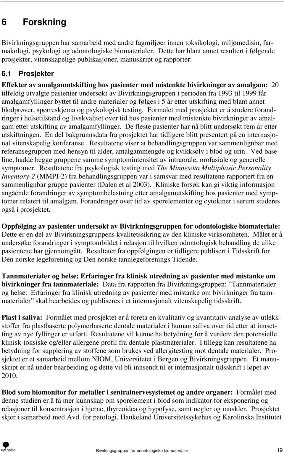 1 Prosjekter Effekter av amalgamutskifting hos pasienter med mistenkte bivirkninger av amalgam: 20 tilfeldig utvalgte pasienter undersøkt av Bivirkningsgruppen i perioden fra 1993 til 1999 får