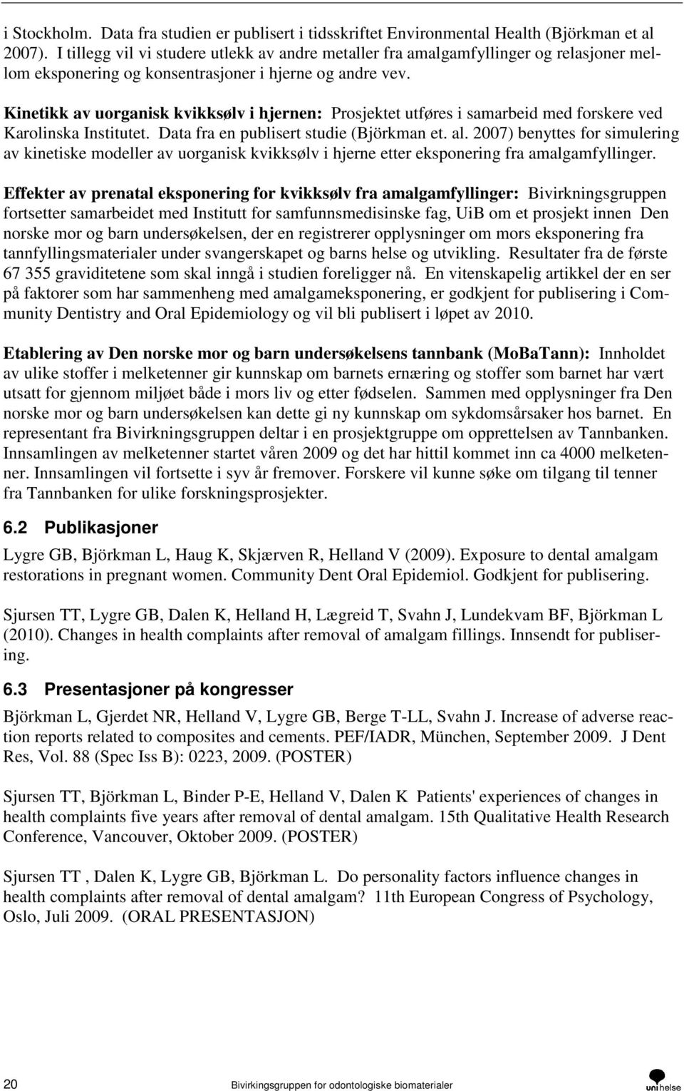 Kinetikk av uorganisk kvikksølv i hjernen: Prosjektet utføres i samarbeid med forskere ved Karolinska Institutet. Data fra en publisert studie (Björkman et. al.