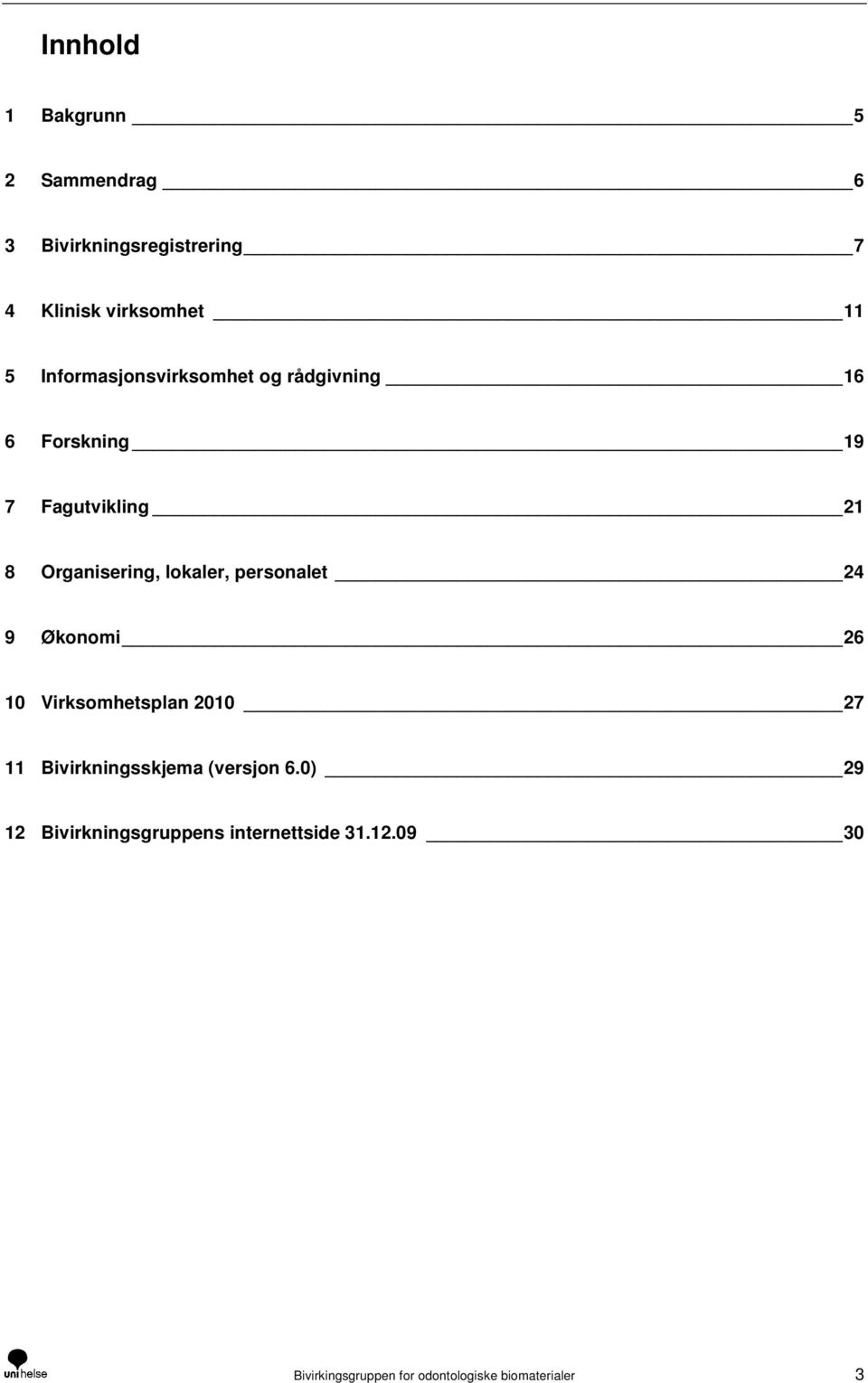 lokaler, personalet 24 9 Økonomi 26 10 Virksomhetsplan 2010 27 11 Bivirkningsskjema (versjon 6.