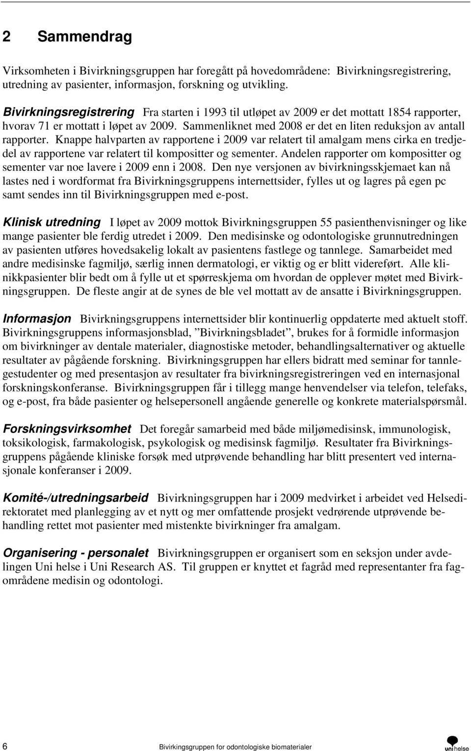 Knappe halvparten av rapportene i 2009 var relatert til amalgam mens cirka en tredjedel av rapportene var relatert til kompositter og sementer.