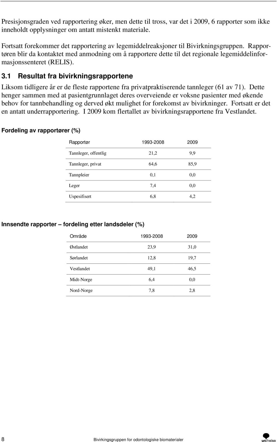 Rapportøren blir da kontaktet med anmodning om å rapportere dette til det regionale legemiddelinformasjonssenteret (RELIS). 3.