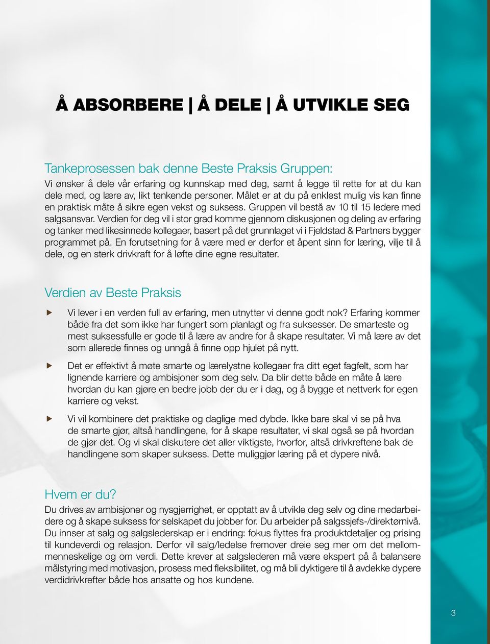 Verdien for deg vil i stor grad komme gjennom diskusjonen og deling av erfaring og tanker med likesinnede kollegaer, basert på det grunnlaget vi i Fjeldstad & Partners bygger programmet på.