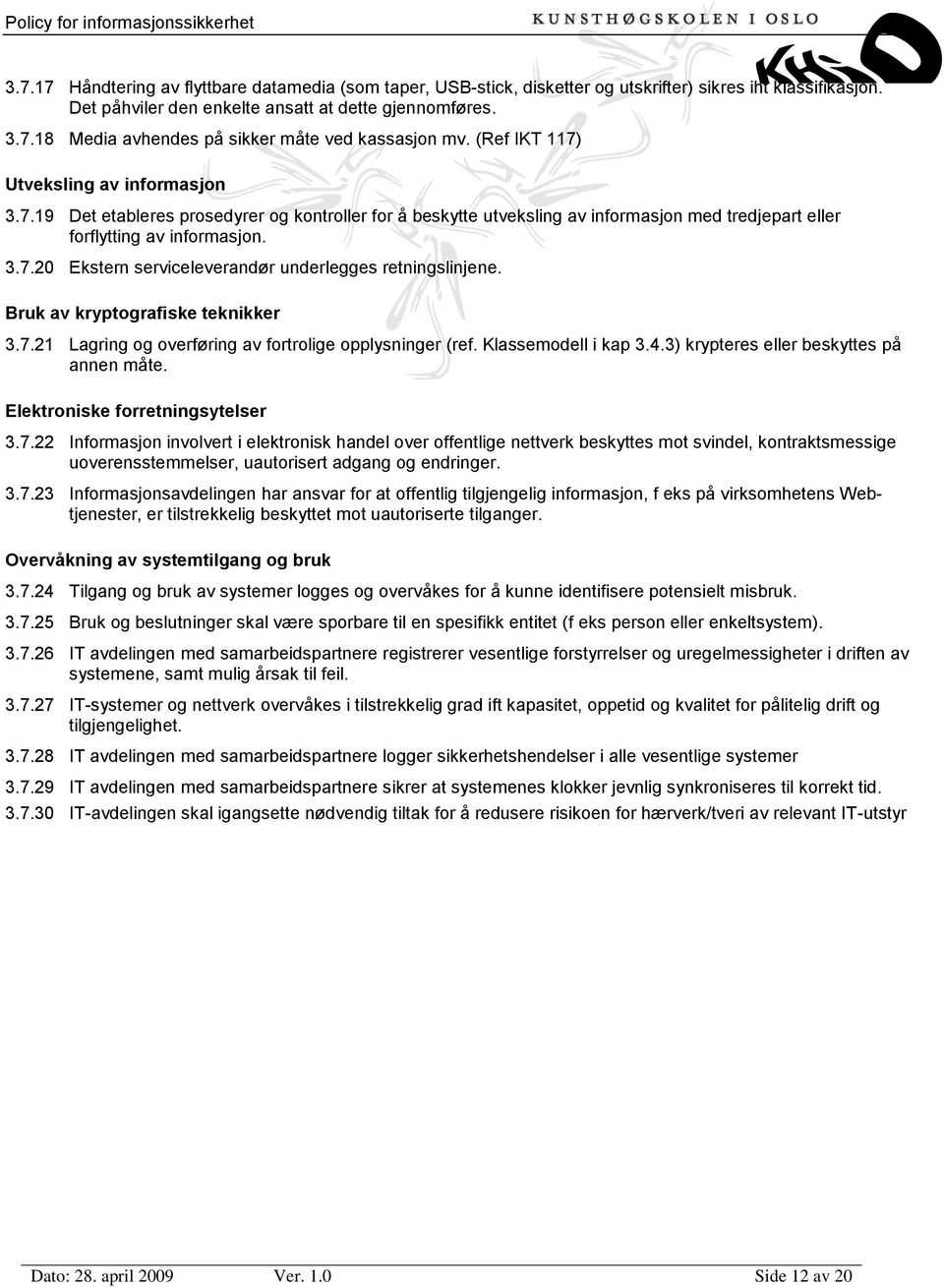 Bruk av kryptografiske teknikker 3.7.21 Lagring og overføring av fortrolige opplysninger (ref. Klassemodell i kap 3.4.3) krypteres eller beskyttes på annen måte. Elektroniske forretningsytelser 3.7.22 Informasjon involvert i elektronisk handel over offentlige nettverk beskyttes mot svindel, kontraktsmessige uoverensstemmelser, uautorisert adgang og endringer.