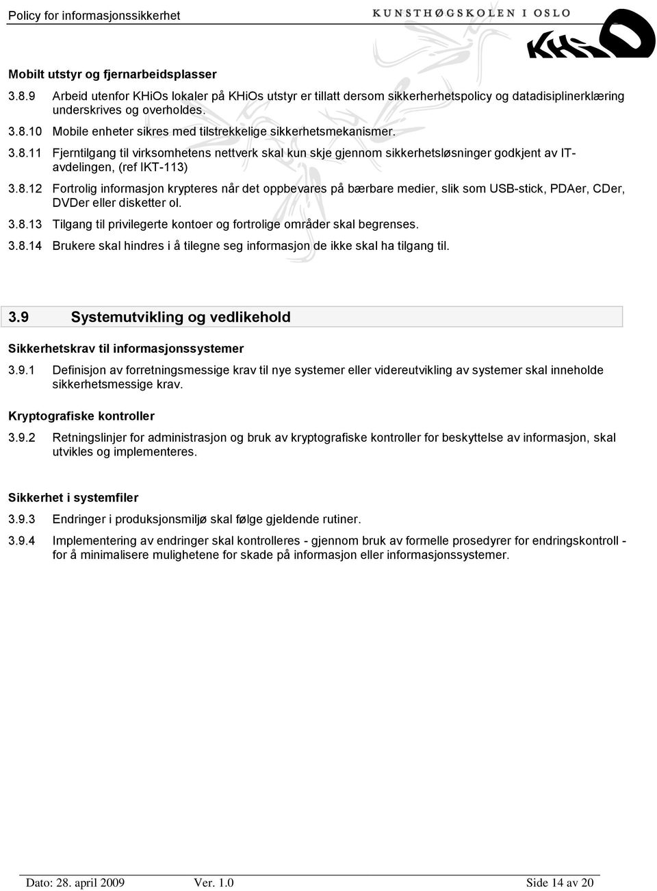 3.8.13 Tilgang til privilegerte kontoer og fortrolige områder skal begrenses. 3.8.14 Brukere skal hindres i å tilegne seg informasjon de ikke skal ha tilgang til. 3.9 Systemutvikling og vedlikehold Sikkerhetskrav til informasjonssystemer 3.