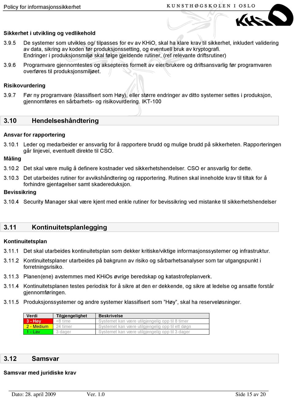 Endringer i produksjonsmiljø skal følge gjeldende rutiner, (ref relevante driftsrutiner) 3.9.