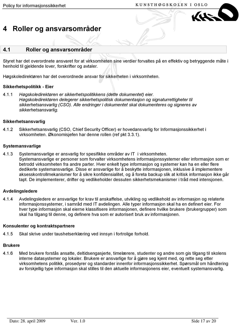 Høgskoledirektøren har det overordnede ansvar for sikkerheten i virksomheten. Sikkerhetspolitikk - Eier 4.1.1 Høgskoledirektøren er sikkerhetspolitikkens (dette dokumentet) eier.