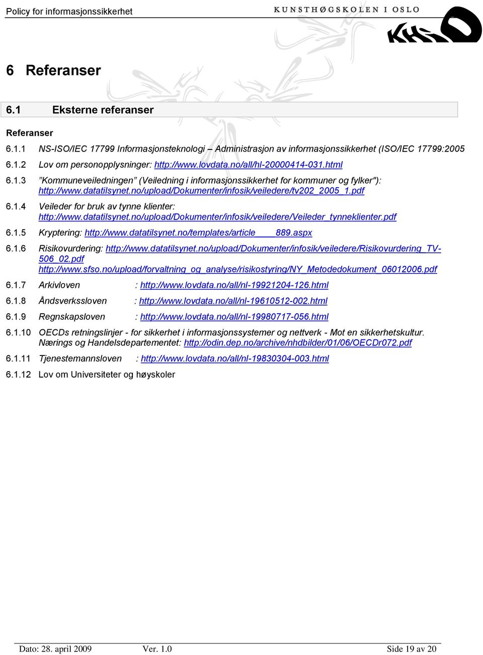 pdf 6.1.4 Veileder for bruk av tynne klienter: http://www.datatilsynet.no/upload/dokumenter/infosik/veiledere/veileder_tynneklienter.pdf 6.1.5 Kryptering: http://www.datatilsynet.no/templates/article 889.