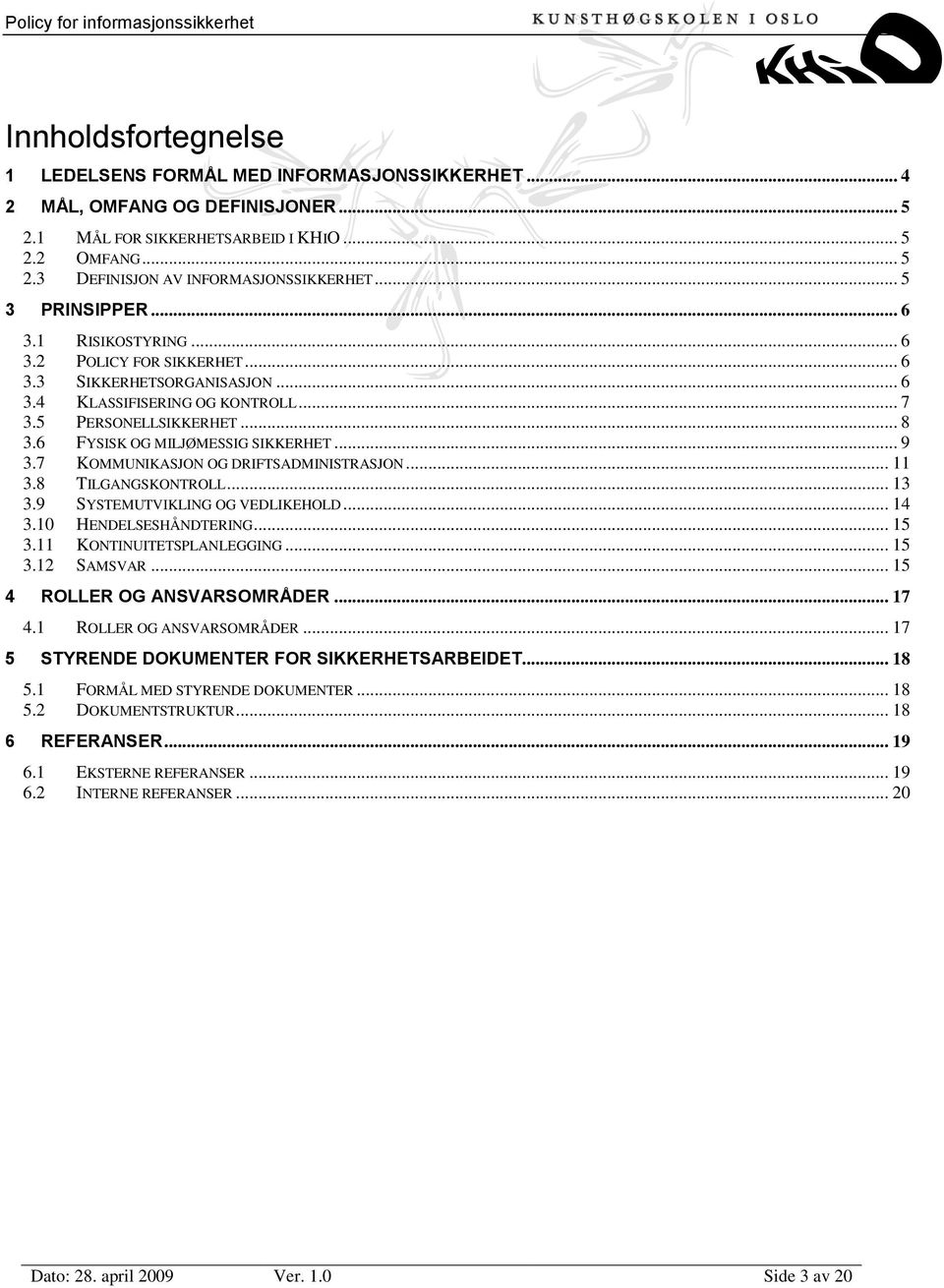 6 FYSISK OG MILJØMESSIG SIKKERHET... 9 3.7 KOMMUNIKASJON OG DRIFTSADMINISTRASJON... 11 3.8 TILGANGSKONTROLL... 13 3.9 SYSTEMUTVIKLING OG VEDLIKEHOLD... 14 3.10 HENDELSESHÅNDTERING... 15 3.