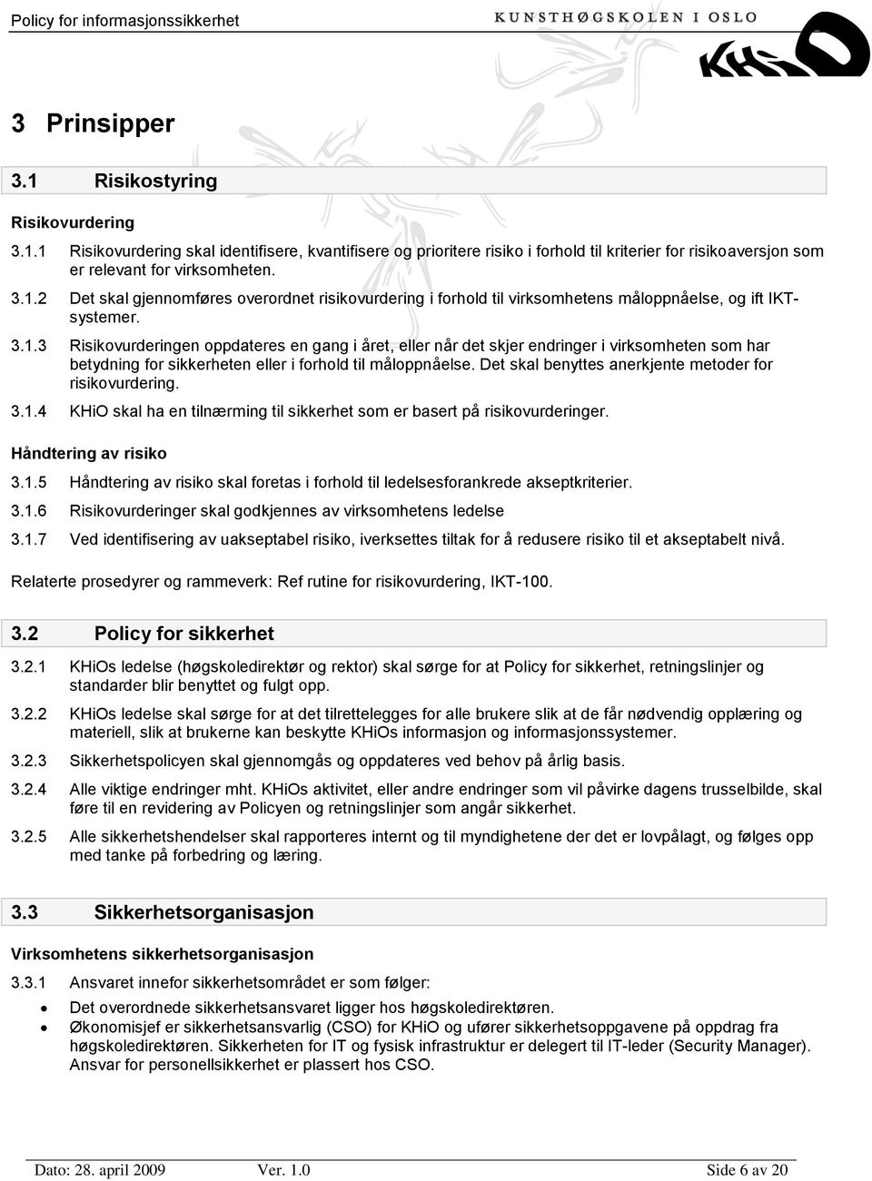 Det skal benyttes anerkjente metoder for risikovurdering. 3.1.4 KHiO skal ha en tilnærming til sikkerhet som er basert på risikovurderinger. Håndtering av risiko 3.1.5 Håndtering av risiko skal foretas i forhold til ledelsesforankrede akseptkriterier.