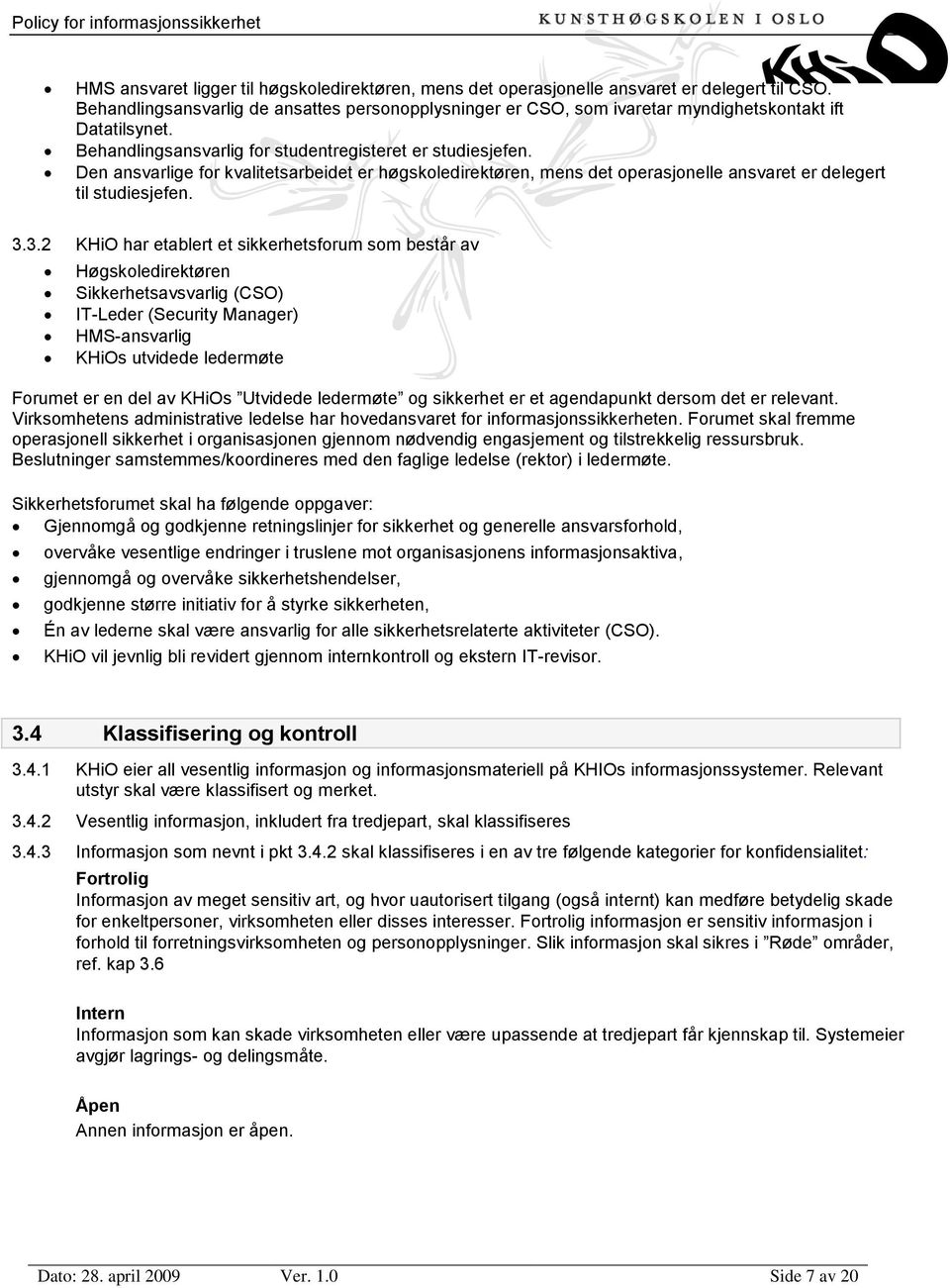 Den ansvarlige for kvalitetsarbeidet er høgskoledirektøren, mens det operasjonelle ansvaret er delegert til studiesjefen. 3.