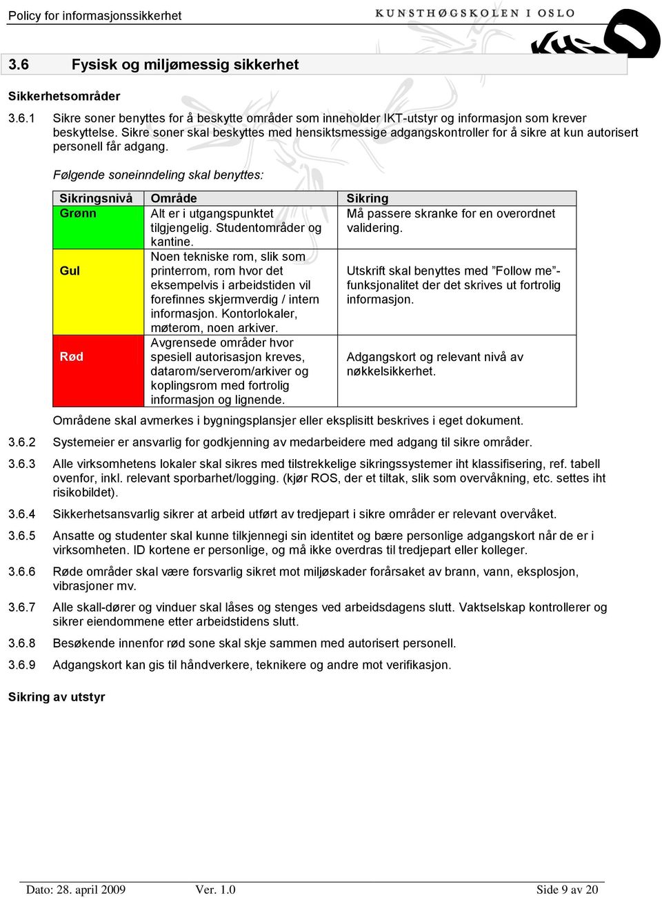 Følgende soneinndeling skal benyttes: Sikringsnivå Område Sikring Grønn Alt er i utgangspunktet tilgjengelig. Studentområder og kantine.