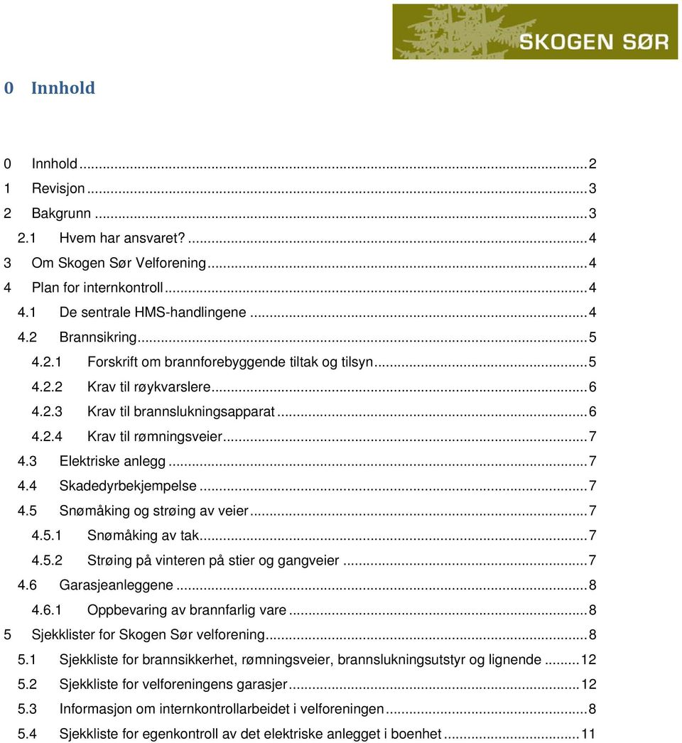 .. 7 4.5 Snømåking og strøing av veier... 7 4.5.1 Snømåking av tak... 7 4.5.2 Strøing på vinteren på stier og gangveier... 7 4.6 Garasjeanleggene... 8 4.6.1 Oppbevaring av brannfarlig vare.