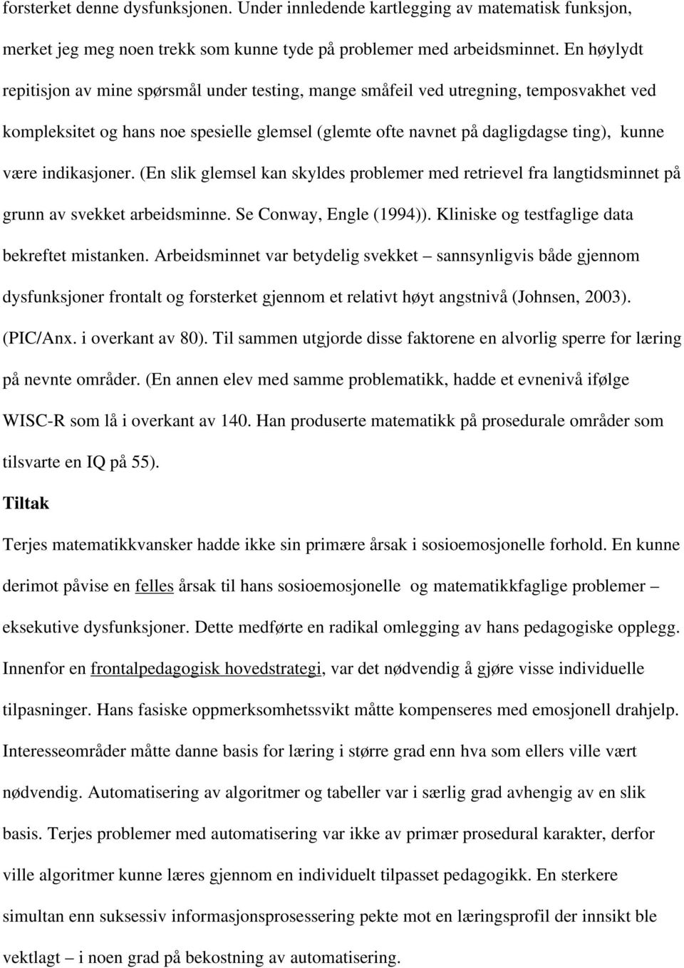 indikasjoner. (En slik glemsel kan skyldes problemer med retrievel fra langtidsminnet på grunn av svekket arbeidsminne. Se Conway, Engle (1994)). Kliniske og testfaglige data bekreftet mistanken.