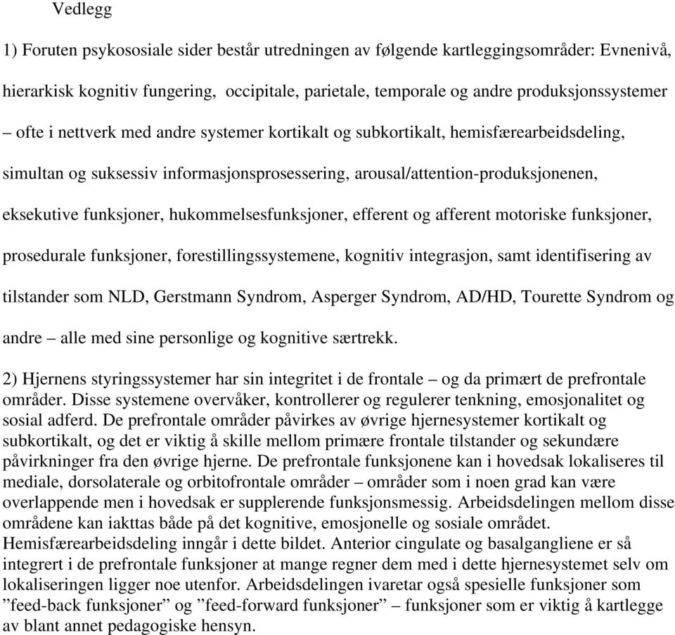 hukommelsesfunksjoner, efferent og afferent motoriske funksjoner, prosedurale funksjoner, forestillingssystemene, kognitiv integrasjon, samt identifisering av tilstander som NLD, Gerstmann Syndrom,