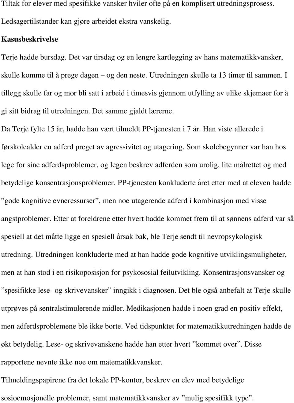 I tillegg skulle far og mor bli satt i arbeid i timesvis gjennom utfylling av ulike skjemaer for å gi sitt bidrag til utredningen. Det samme gjaldt lærerne.