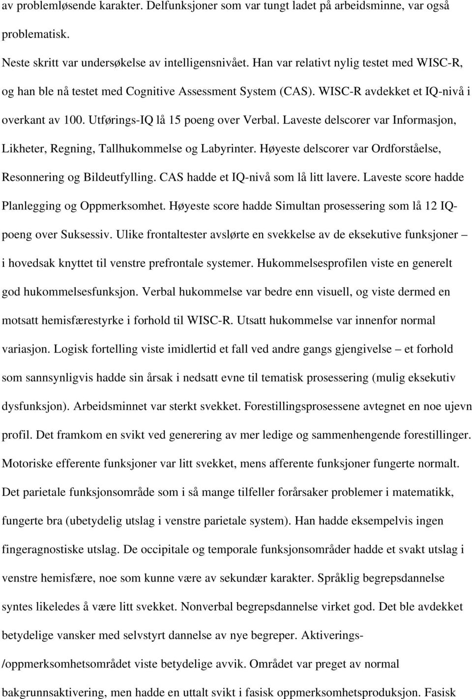 Laveste delscorer var Informasjon, Likheter, Regning, Tallhukommelse og Labyrinter. Høyeste delscorer var Ordforståelse, Resonnering og Bildeutfylling. CAS hadde et IQ-nivå som lå litt lavere.