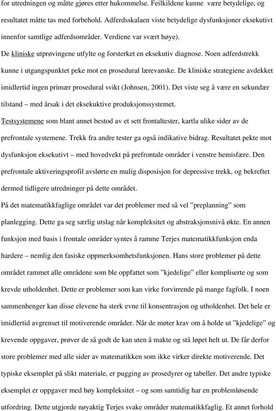 Noen adferdstrekk kunne i utgangspunktet peke mot en prosedural lærevanske. De kliniske strategiene avdekket imidlertid ingen primær prosedural svikt (Johnsen, 2001).