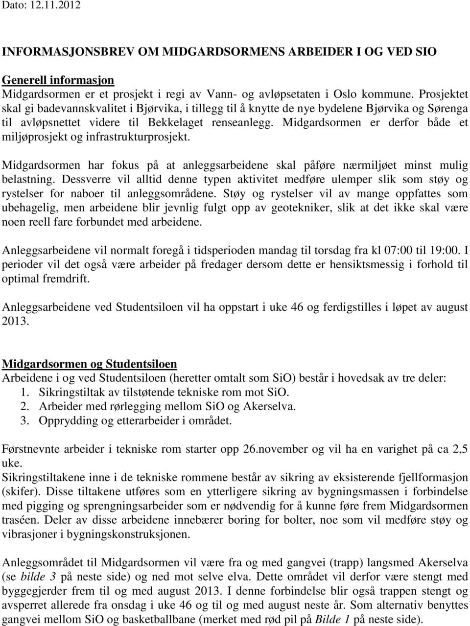 Midgardsormen er derfor både et miljøprosjekt og infrastrukturprosjekt. Midgardsormen har fokus på at anleggsarbeidene skal påføre nærmiljøet minst mulig belastning.