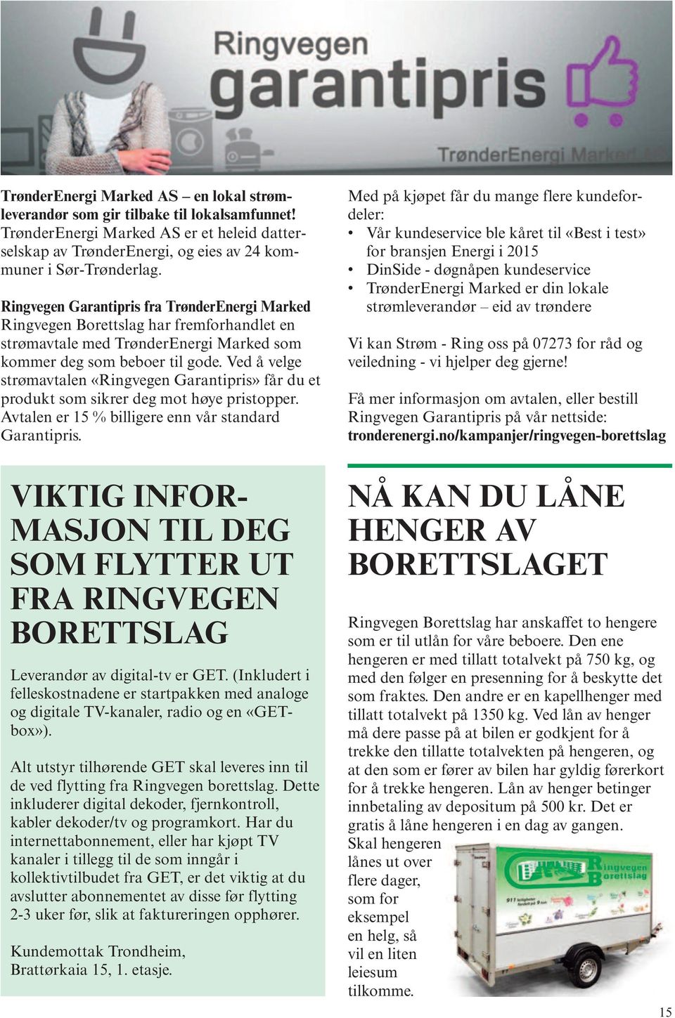 Ved å velge strømavtalen «Ringvegen Garantipris» får du et produkt som sikrer deg mot høye pristopper. Avtalen er 15 % billigere enn vår standard Garantipris.