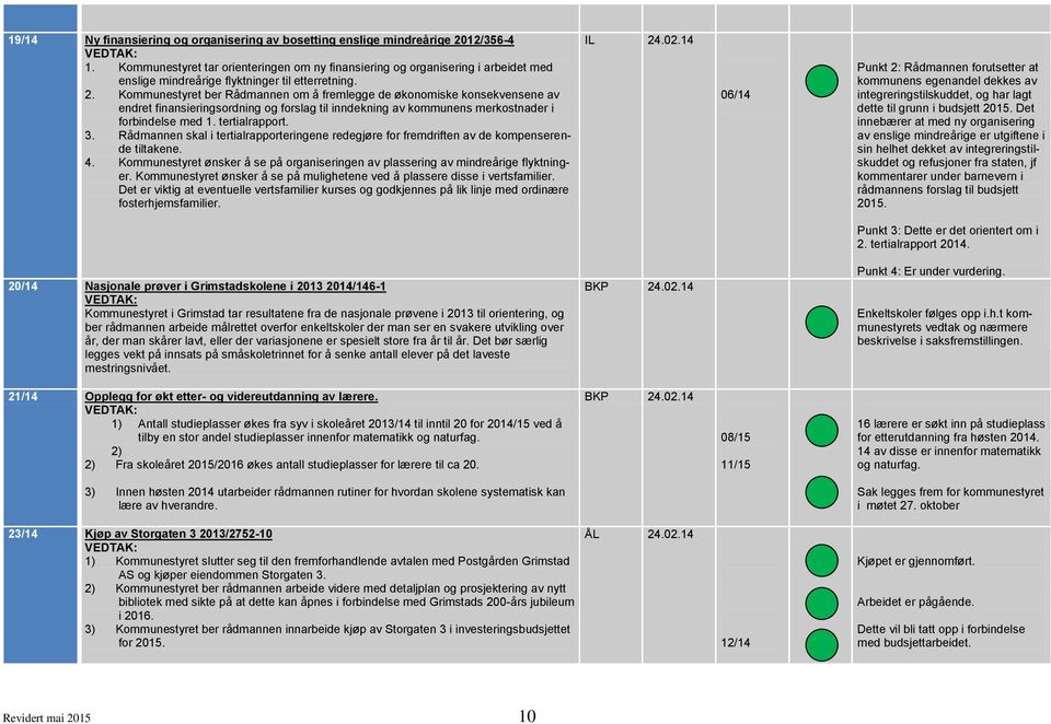 Kommunestyret ber Rådmannen om å fremlegge de økonomiske konsekvensene av endret finansieringsordning og forslag til inndekning av kommunens merkostnader i forbindelse med 1. tertialrapport. 3.