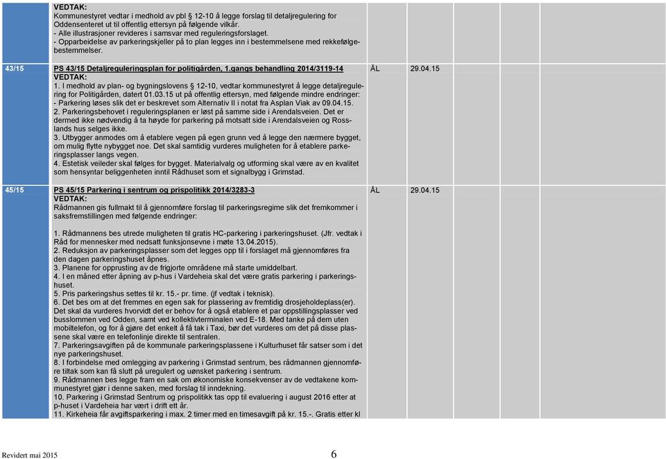 43/15 PS 43/15 Detaljreguleringsplan for politigården, 1.gangs behandling 2014/3119-14 1.
