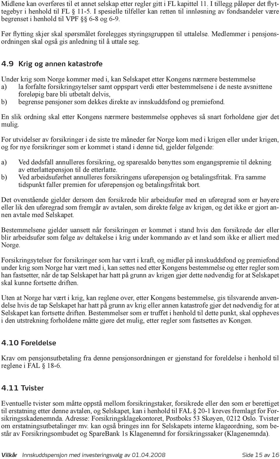 Medlemmer i pensjonsordningen skal også gis anledning til å uttale seg. 4.