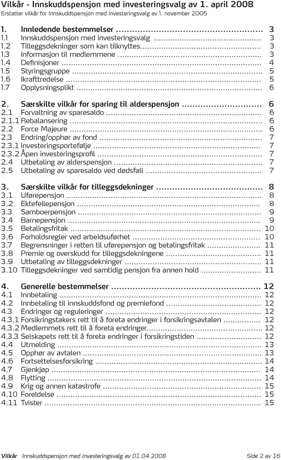 .. 6 2. Særskilte vilkår for sparing til alderspensjon... 6 2.1 Forvaltning av sparesaldo... 6 2.1.1 Rebalansering... 6 2.2 Force Majeure... 6 2.3 Endring/opphør av fond... 7 2.3.1 Investeringsportefølje.