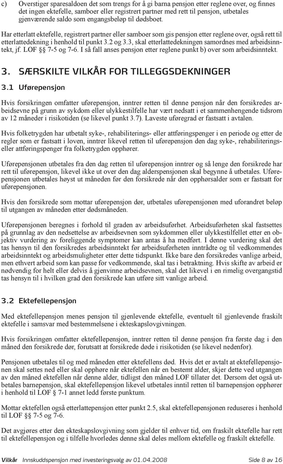 3, skal etterlattedekningen samordnes med arbeidsinntekt, jf. LOF 7-5 og 7-6. I så fall anses pensjon etter reglene punkt b) over som arbeidsinntekt. 3. SÆRSKILTE VILKÅR FOR TILLEGGSDEKNINGER 3.