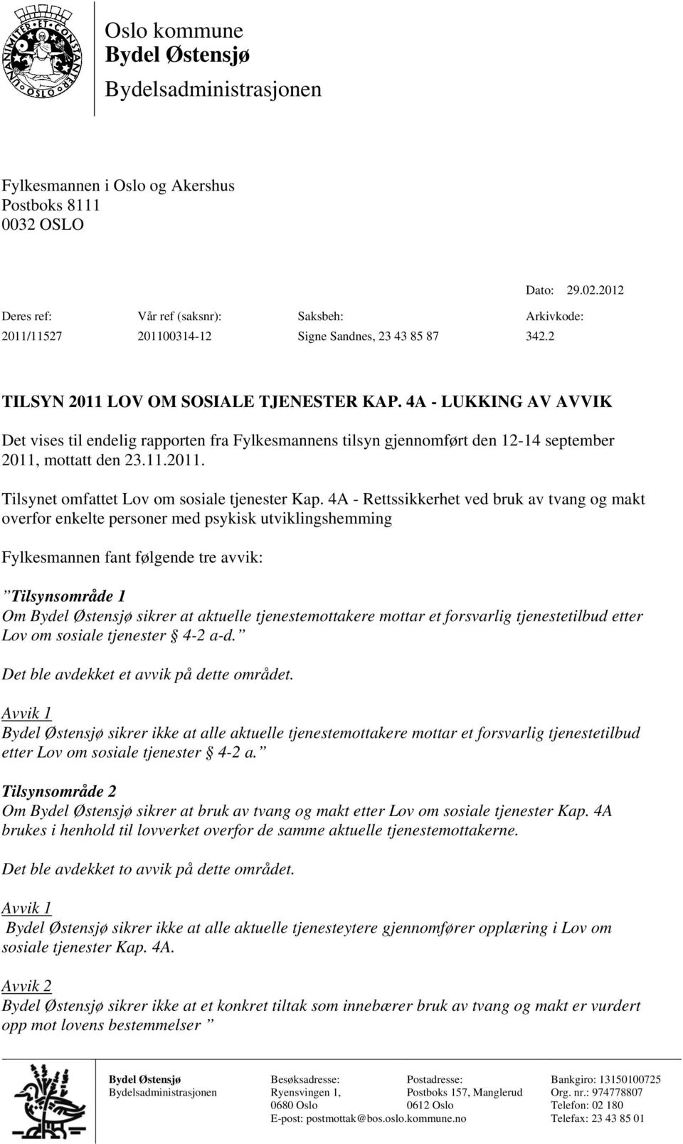 4A - LUKKING AV AVVIK Det vises til endelig rapporten fra Fylkesmannens tilsyn gjennomført den 12-14 september 2011, mottatt den 23.11.2011. Tilsynet omfattet Lov om sosiale tjenester Kap.