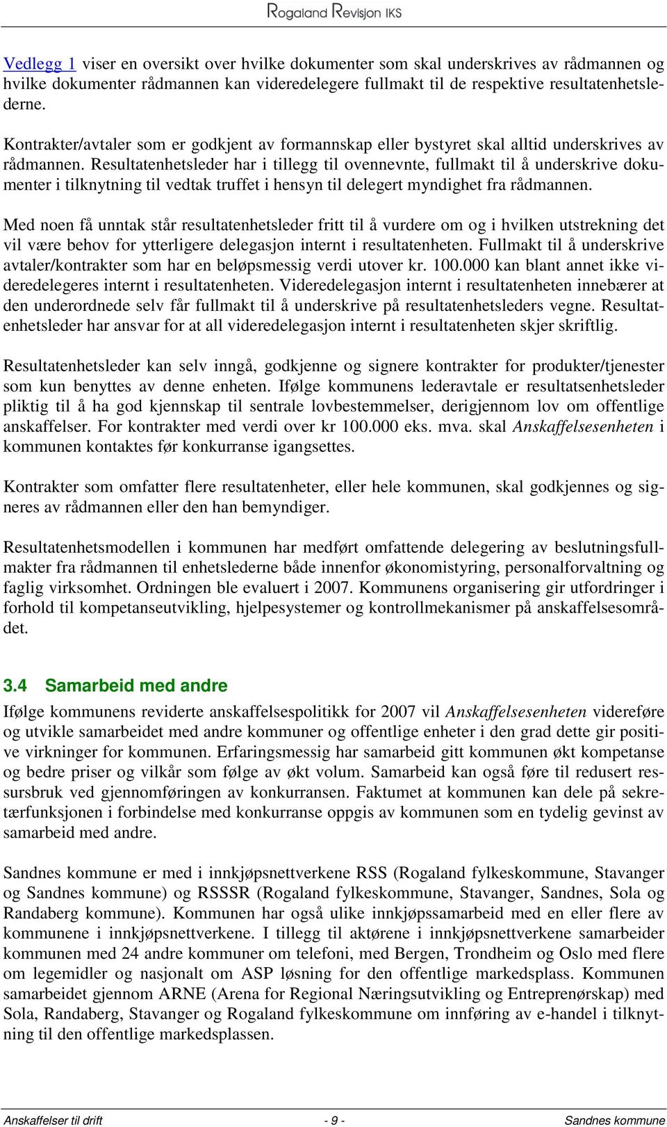 Resultatenhetsleder har i tillegg til ovennevnte, fullmakt til å underskrive dokumenter i tilknytning til vedtak truffet i hensyn til delegert myndighet fra rådmannen.