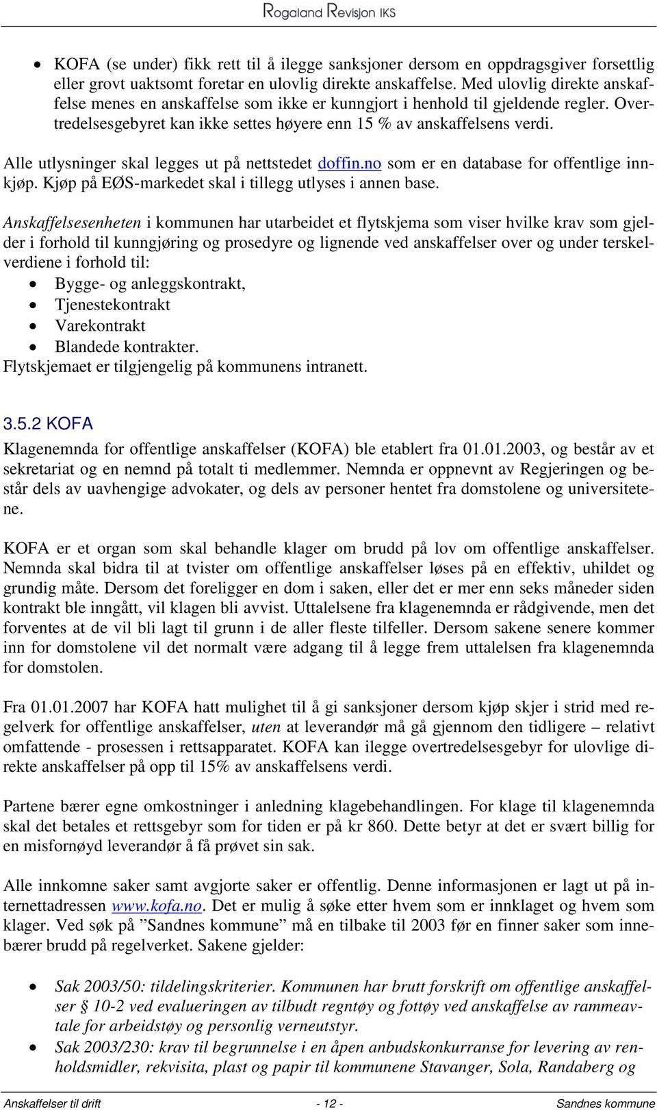 Alle utlysninger skal legges ut på nettstedet doffin.no som er en database for offentlige innkjøp. Kjøp på EØS-markedet skal i tillegg utlyses i annen base.