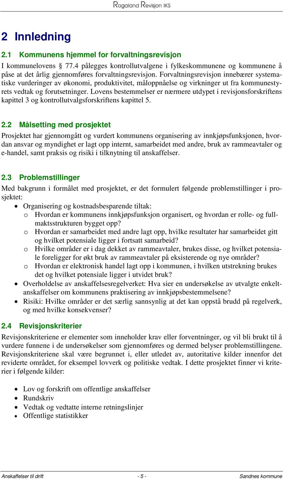 Lovens bestemmelser er nærmere utdypet i revisjonsforskriftens kapittel 3 og kontrollutvalgsforskriftens kapittel 5. 2.