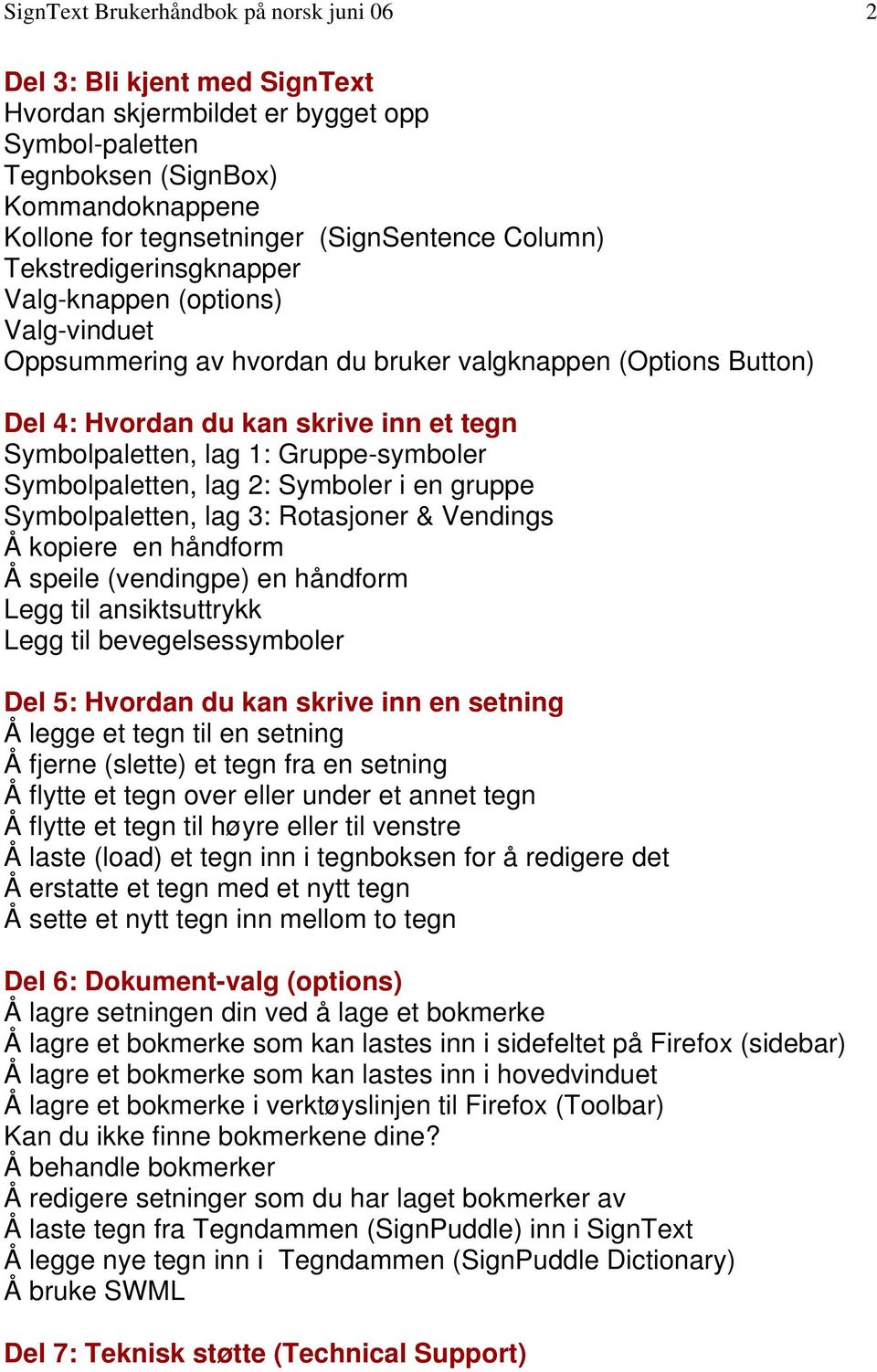 Symbolpaletten, lag 1: Gruppe-symboler Symbolpaletten, lag 2: Symboler i en gruppe Symbolpaletten, lag 3: Rotasjoner & Vendings Å kopiere en håndform Å speile (vendingpe) en håndform Legg til