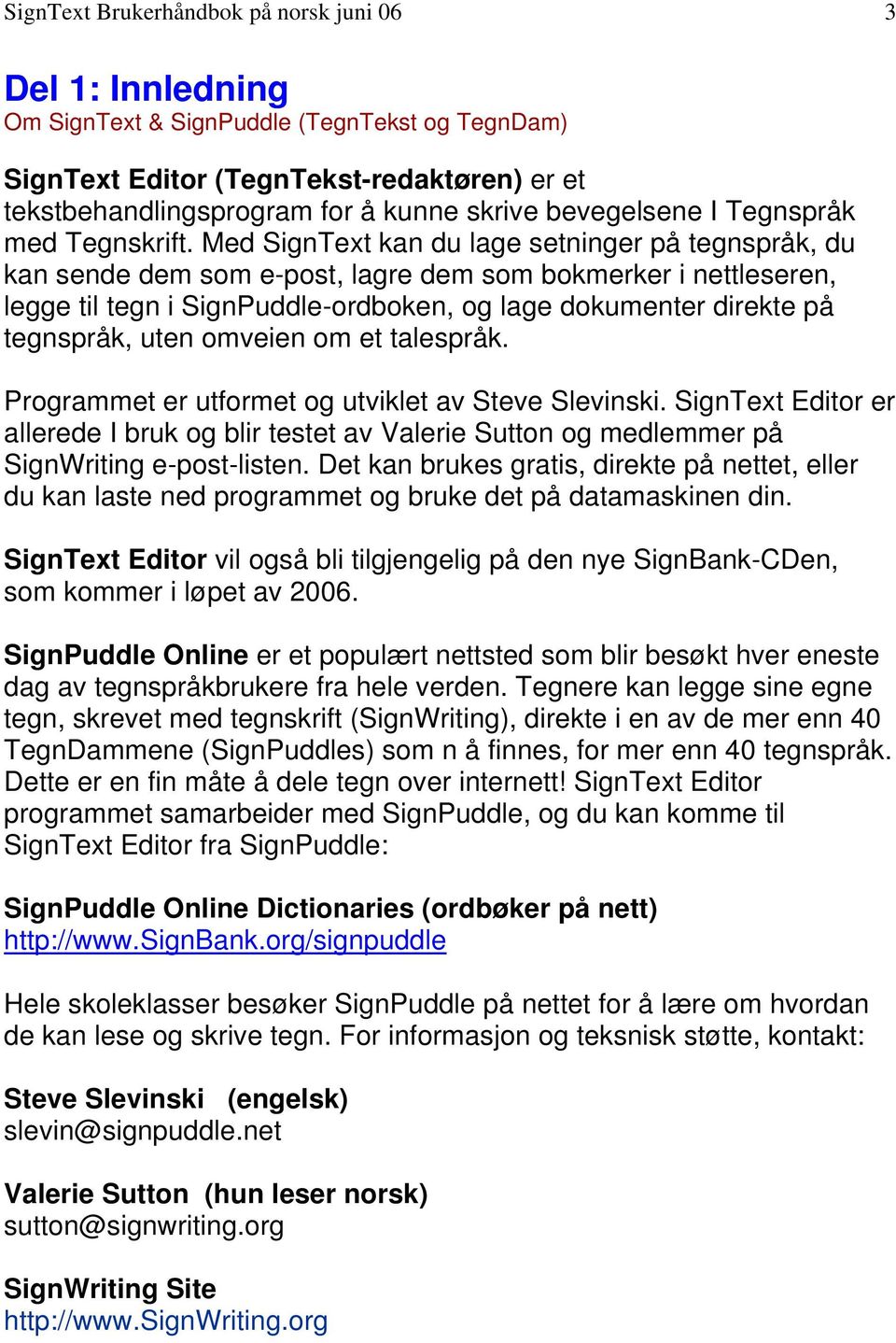 Med SignText kan du lage setninger på tegnspråk, du kan sende dem som e-post, lagre dem som bokmerker i nettleseren, legge til tegn i SignPuddle-ordboken, og lage dokumenter direkte på tegnspråk,