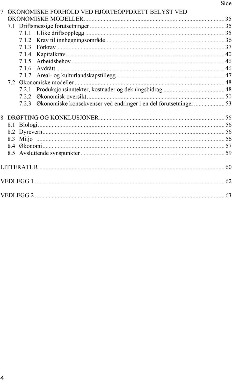 Økonomiske modeller... 48 7.2.1 Produksjonsinntekter, kostnader og dekningsbidrag... 48 7.2.2 Økonomisk oversikt... 50 7.2.3 Økonomiske konsekvenser ved endringer i en del forutsetninger.